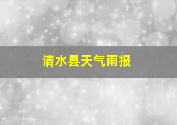 清水县天气雨报