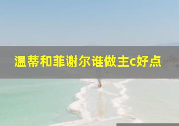 温蒂和菲谢尔谁做主c好点