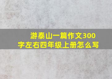 游泰山一篇作文300字左右四年级上册怎么写