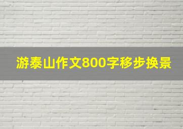 游泰山作文800字移步换景