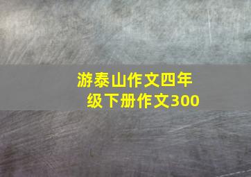 游泰山作文四年级下册作文300