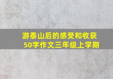 游泰山后的感受和收获50字作文三年级上学期