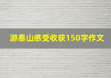 游泰山感受收获150字作文