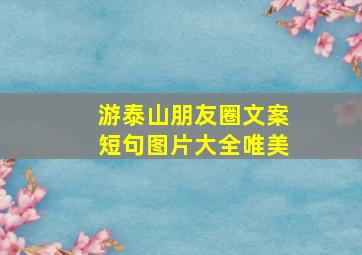 游泰山朋友圈文案短句图片大全唯美