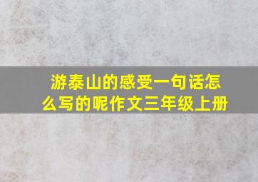 游泰山的感受一句话怎么写的呢作文三年级上册