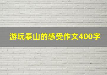 游玩泰山的感受作文400字