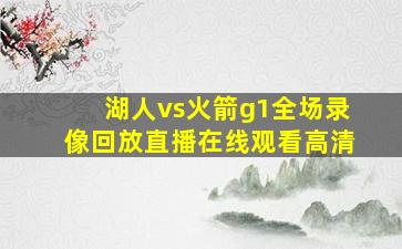 湖人vs火箭g1全场录像回放直播在线观看高清