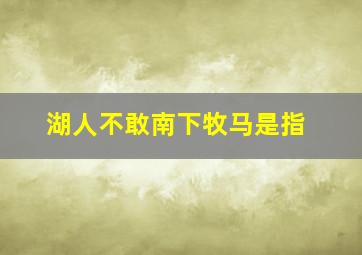 湖人不敢南下牧马是指