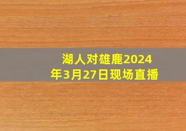 湖人对雄鹿2024年3月27日现场直播