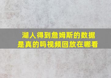 湖人得到詹姆斯的数据是真的吗视频回放在哪看