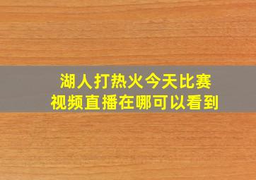 湖人打热火今天比赛视频直播在哪可以看到