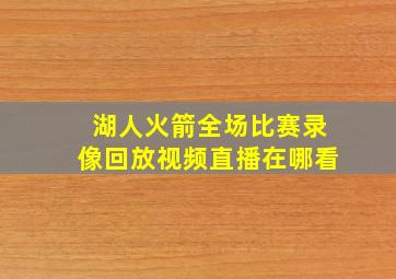 湖人火箭全场比赛录像回放视频直播在哪看