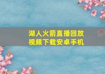 湖人火箭直播回放视频下载安卓手机