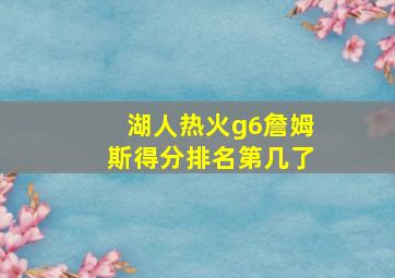 湖人热火g6詹姆斯得分排名第几了