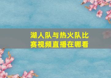 湖人队与热火队比赛视频直播在哪看