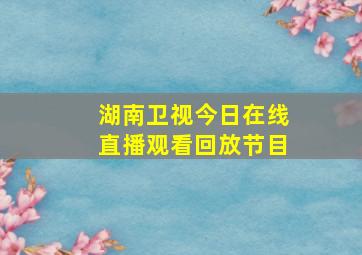 湖南卫视今日在线直播观看回放节目