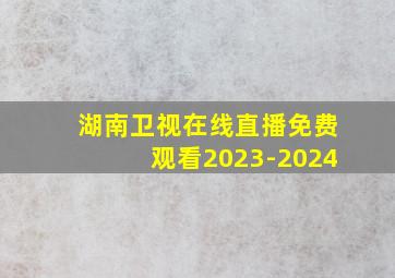 湖南卫视在线直播免费观看2023-2024