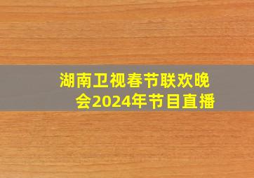 湖南卫视春节联欢晚会2024年节目直播