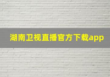 湖南卫视直播官方下载app