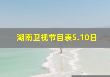 湖南卫视节目表5.10日