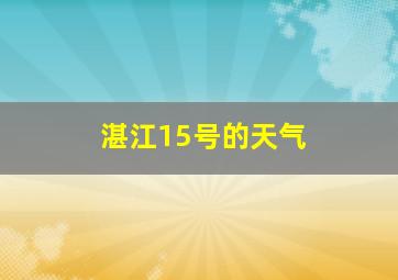 湛江15号的天气