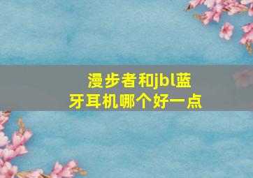 漫步者和jbl蓝牙耳机哪个好一点