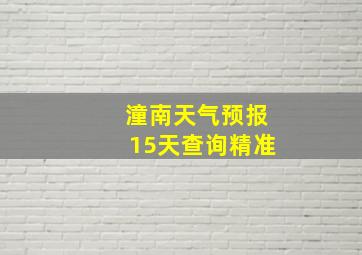 潼南天气预报15天查询精准