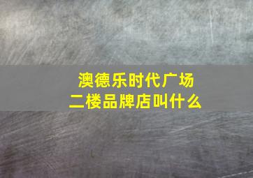 澳德乐时代广场二楼品牌店叫什么