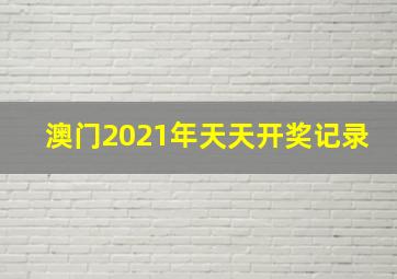 澳门2021年天天开奖记录