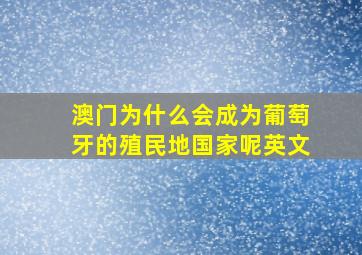 澳门为什么会成为葡萄牙的殖民地国家呢英文