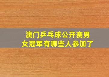 澳门乒乓球公开赛男女冠军有哪些人参加了