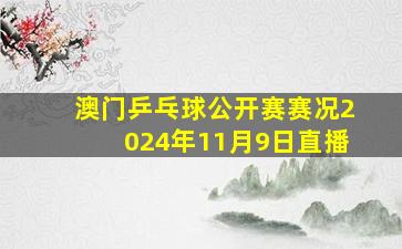 澳门乒乓球公开赛赛况2024年11月9日直播