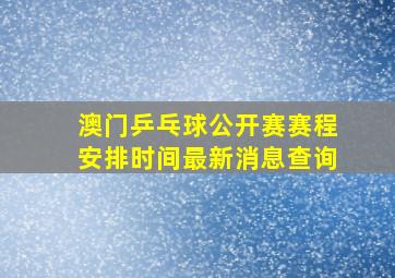 澳门乒乓球公开赛赛程安排时间最新消息查询