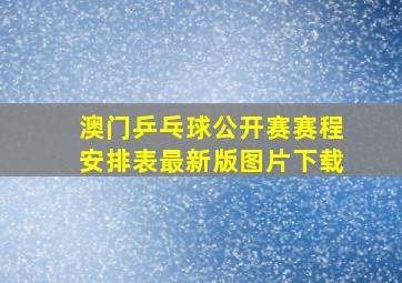 澳门乒乓球公开赛赛程安排表最新版图片下载