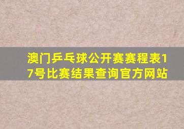 澳门乒乓球公开赛赛程表17号比赛结果查询官方网站