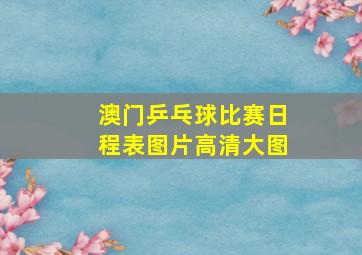 澳门乒乓球比赛日程表图片高清大图