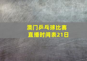 澳门乒乓球比赛直播时间表21日