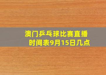 澳门乒乓球比赛直播时间表9月15日几点