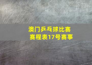 澳门乒乓球比赛赛程表17号赛事