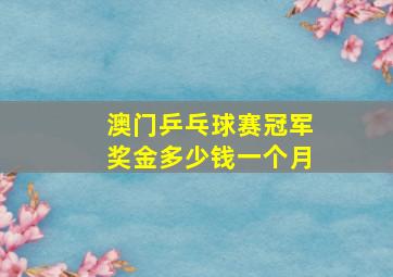 澳门乒乓球赛冠军奖金多少钱一个月