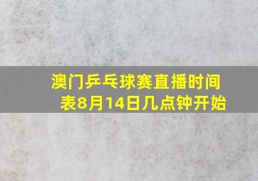 澳门乒乓球赛直播时间表8月14日几点钟开始