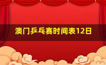 澳门乒乓赛时间表12日