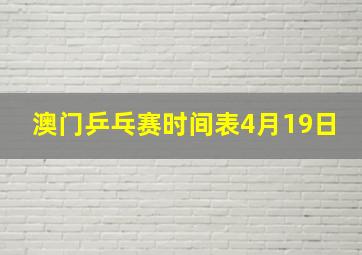 澳门乒乓赛时间表4月19日