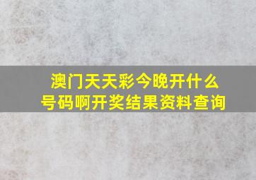 澳门天天彩今晚开什么号码啊开奖结果资料查询