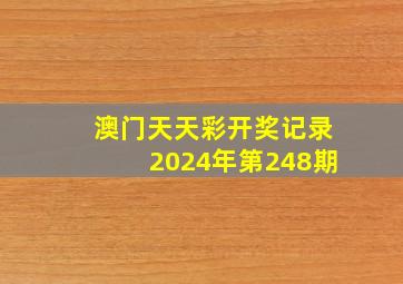 澳门天天彩开奖记录2024年第248期