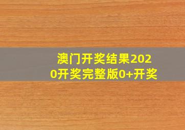 澳门开奖结果2020开奖完整版0+开奖