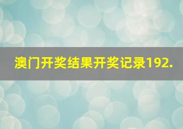 澳门开奖结果开奖记录192.