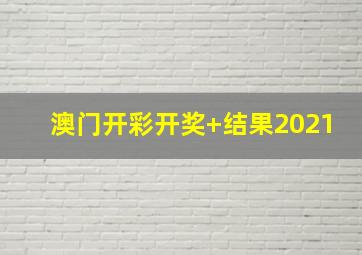 澳门开彩开奖+结果2021