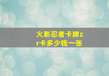 火影忍者卡牌zr卡多少钱一张