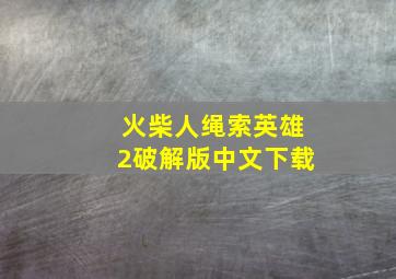 火柴人绳索英雄2破解版中文下载